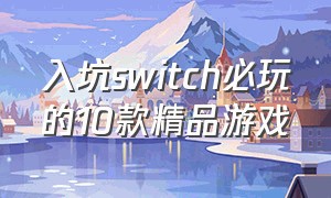 入坑switch必玩的10款精品游戏