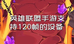 英雄联盟手游支持120帧的设备