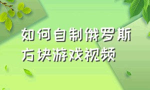 如何自制俄罗斯方块游戏视频（怎样自己做俄罗斯方块游戏机教程）