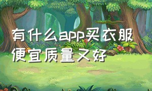 有什么app买衣服便宜质量又好