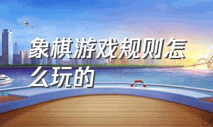 象棋游戏规则怎么玩的