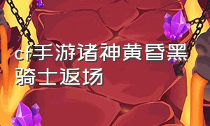 cf手游诸神黄昏黑骑士返场