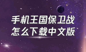 手机王国保卫战怎么下载中文版