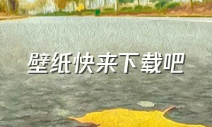 壁纸快来下载吧