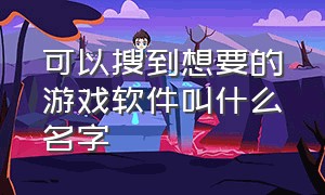 可以搜到想要的游戏软件叫什么名字