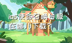 ios使命召唤台服在哪儿下载?