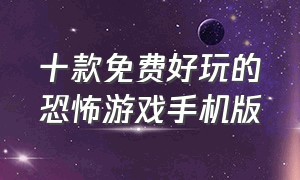 十款免费好玩的恐怖游戏手机版