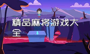 精品麻将游戏大全（70后经典麻将游戏大全）