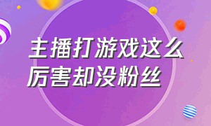 主播打游戏这么厉害却没粉丝