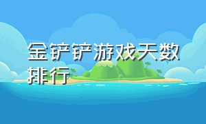 金铲铲游戏天数排行（金铲铲玩最好的一局游戏）