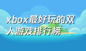 xbox最好玩的双人游戏排行榜