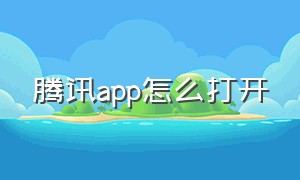 腾讯app怎么打开（腾讯下载的app在手机哪里）