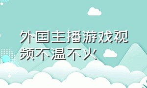 外国主播游戏视频不温不火