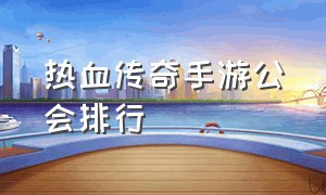 热血传奇手游公会排行