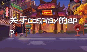 关于cosplay的app（cosplayapp怎么没了）