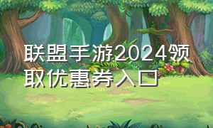 联盟手游2024领取优惠券入口