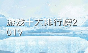 游戏十大排行榜2019（最强游戏十大排行榜最新）