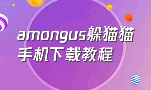 amongus躲猫猫手机下载教程