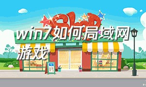 win7如何局域网游戏（win7建立局域网玩游戏）