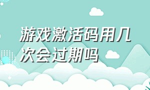 游戏激活码用几次会过期吗