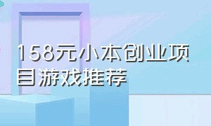 158元小本创业项目游戏推荐