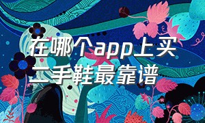 在哪个app上买二手鞋最靠谱