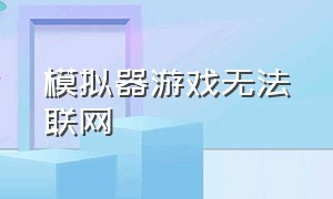 模拟器游戏无法联网