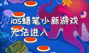 ios蜡笔小新游戏无法进入（ios蜡笔小新游戏无法进入桌面）