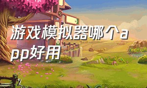 游戏模拟器哪个app好用（游戏模拟器哪个app好用点）