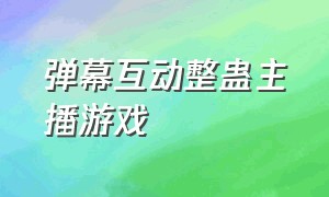 弹幕互动整蛊主播游戏（弹幕互动整蛊主播游戏）