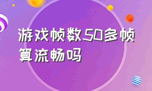 游戏帧数50多帧算流畅吗