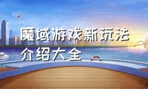 魔域游戏新玩法介绍大全