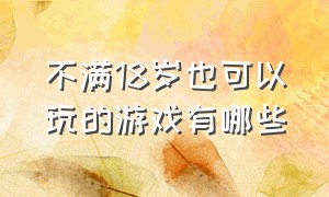 不满18岁也可以玩的游戏有哪些