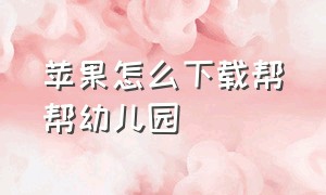 苹果怎么下载帮帮幼儿园