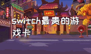 switch最贵的游戏卡