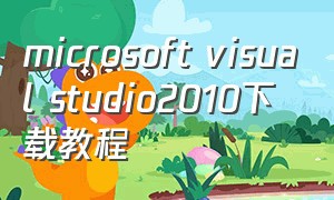 microsoft visual studio2010下载教程（visual studio 2010免费安装步骤）