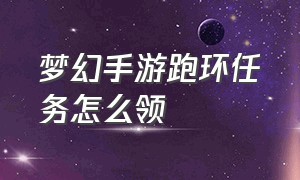 梦幻手游跑环任务怎么领