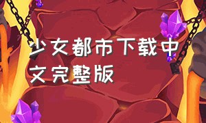 少女都市下载中文完整版