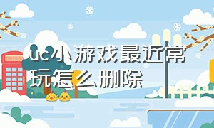 uc小游戏最近常玩怎么删除