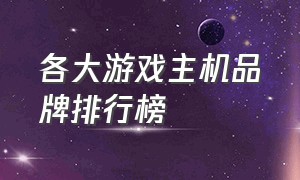 各大游戏主机品牌排行榜