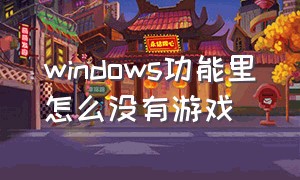 windows功能里怎么没有游戏