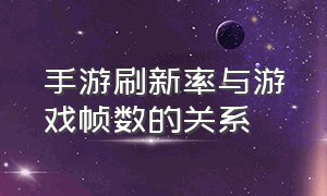 手游刷新率与游戏帧数的关系