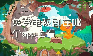 免费电视剧在哪个app上看