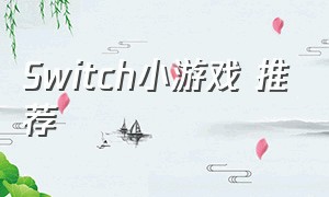 Switch小游戏 推荐（Switch 休闲小游戏推荐）