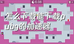 怎么下载能下载pubg的加速器