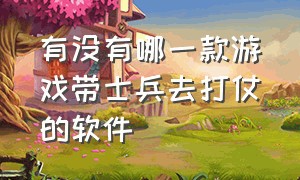 有没有哪一款游戏带士兵去打仗的软件