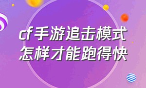 cf手游追击模式怎样才能跑得快（穿越火线手游追击模式）