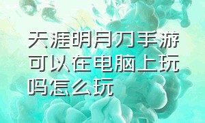 天涯明月刀手游可以在电脑上玩吗怎么玩