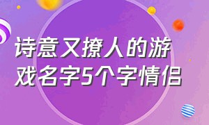 诗意又撩人的游戏名字5个字情侣