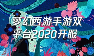 梦幻西游手游双平台2020开服